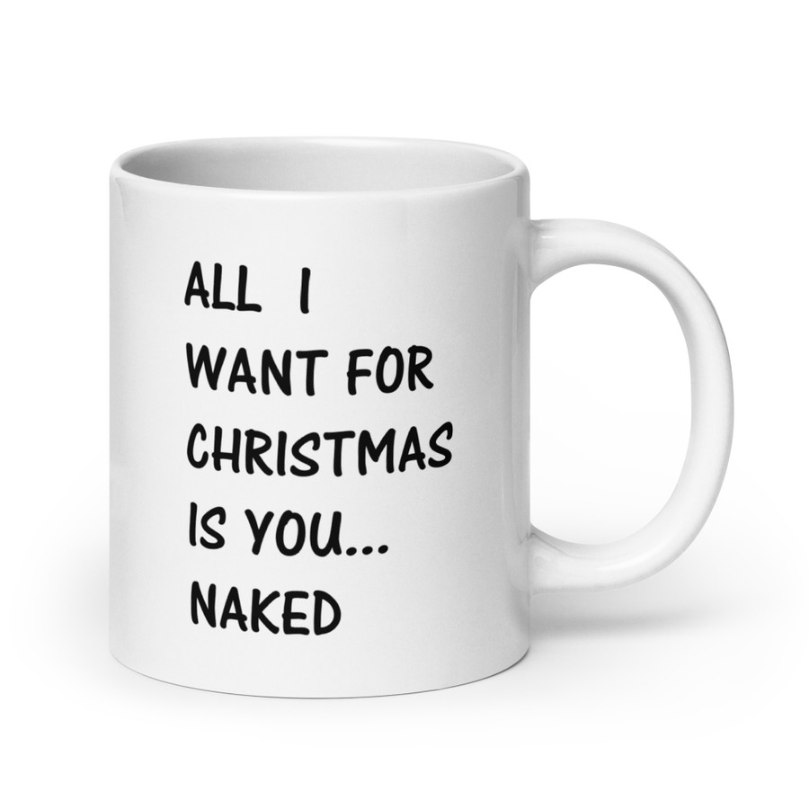 All I Want For Christmas Is You Naked - White Glossy Mug (Black Print)