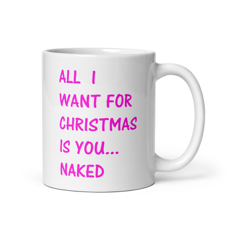 All I Want For Christmas Is You Naked - White Glossy Mug (Pink Print)