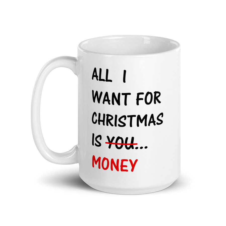 All I Want For Christmas Is You Money - White Glossy Mug (Black Print)
