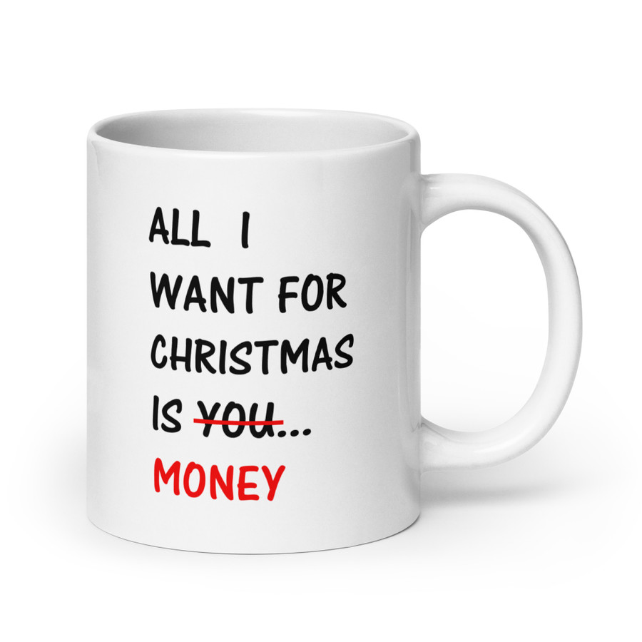 All I Want For Christmas Is You Money - White Glossy Mug (Black Print)
