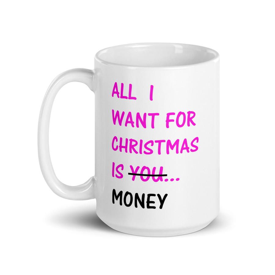 All I Want For Christmas Is You Money - White Glossy Mug (Pink Print)