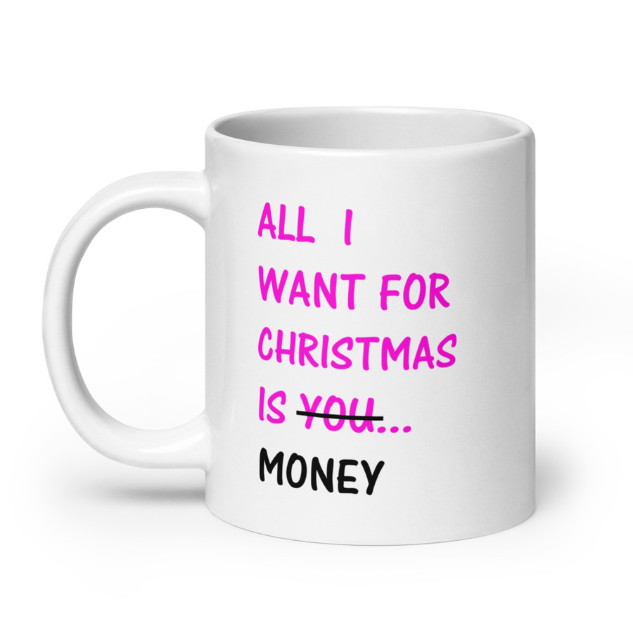 All I Want For Christmas Is You Money - White Glossy Mug (Pink Print)