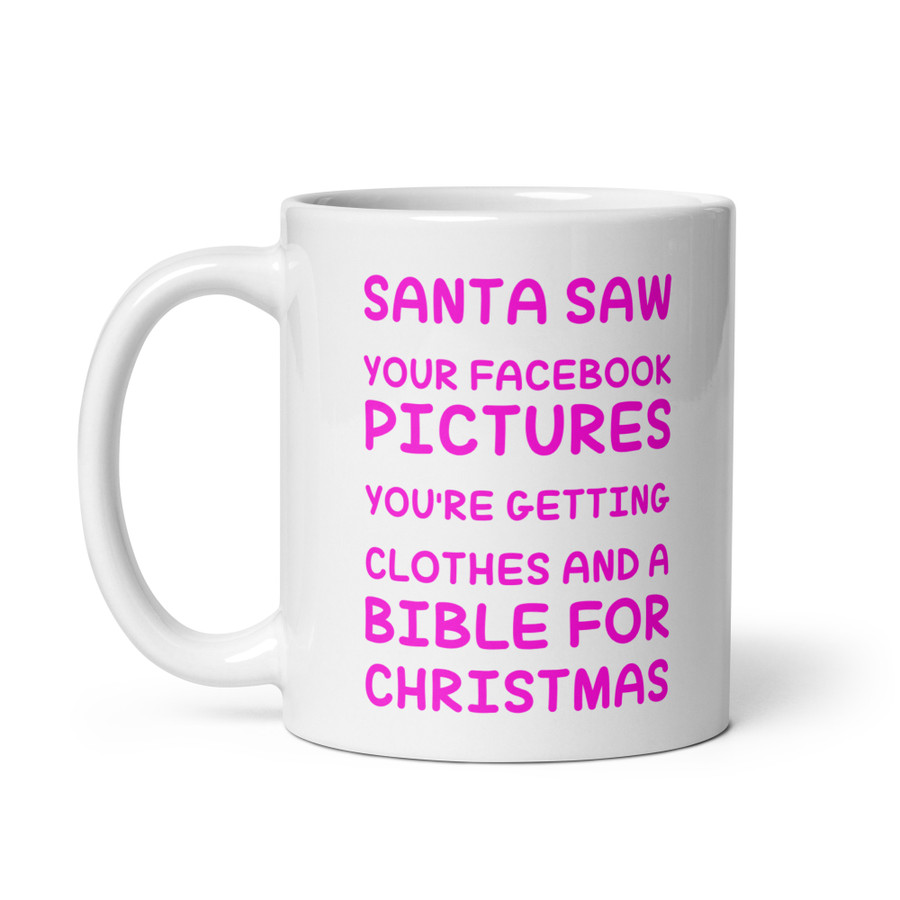 Santa Saw Your Facebook Pictures You'Re Getting Clothes And A Bible For Christmas - White Glossy Mug (Pink Print)