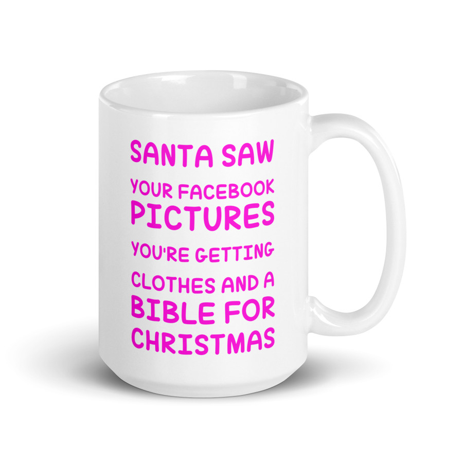 Santa Saw Your Facebook Pictures You'Re Getting Clothes And A Bible For Christmas - White Glossy Mug (Pink Print)