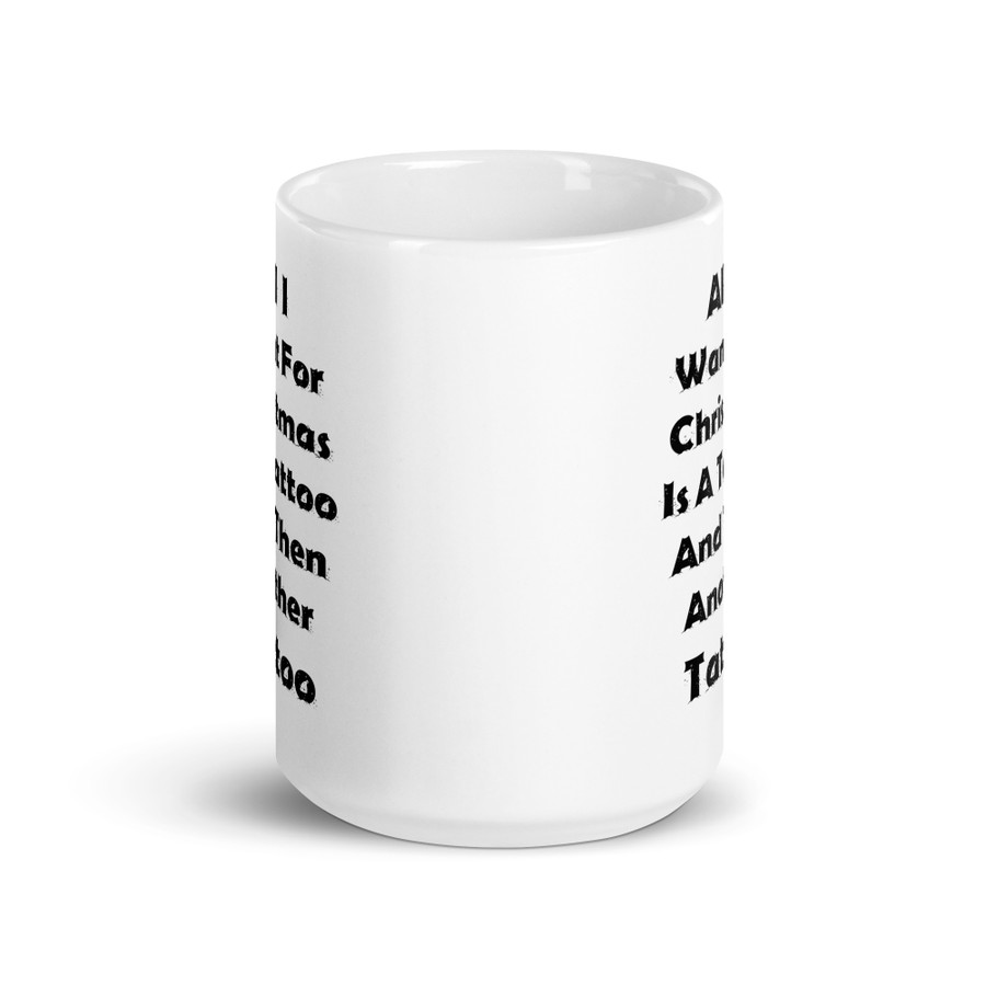 All I I Want For Christmas Is A Tattoo And Then Another Tattoo - White Glossy Mug (Black Print)