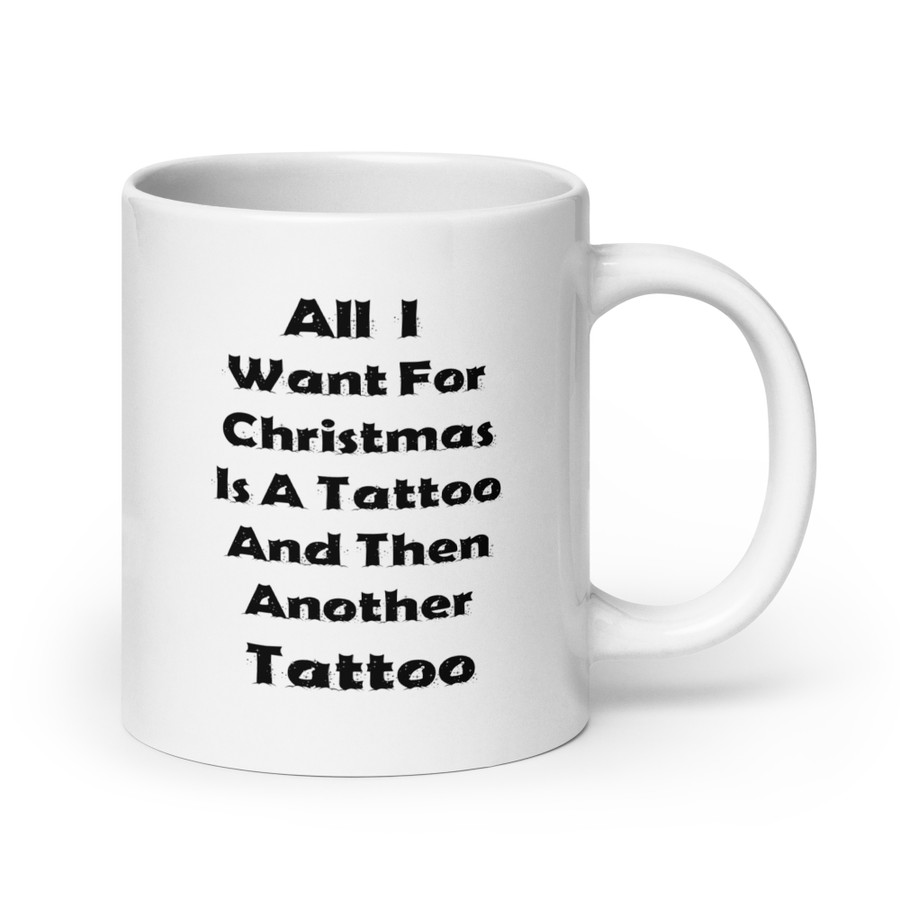 All I I Want For Christmas Is A Tattoo And Then Another Tattoo - White Glossy Mug (Black Print)