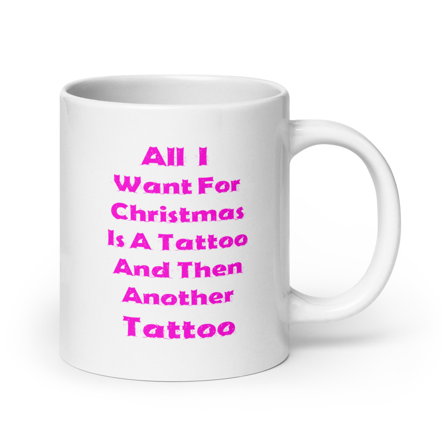 All I I Want For Christmas Is A Tattoo And Then Another Tattoo - White Glossy Mug (Pink Print)
