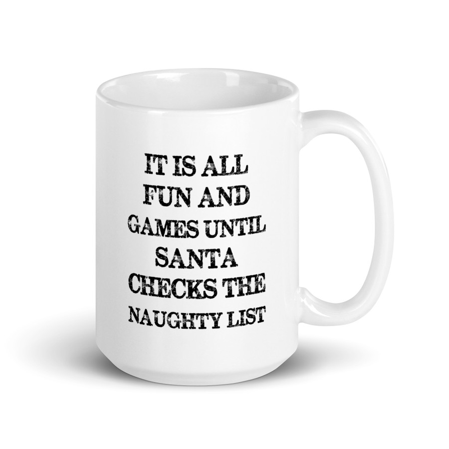 It Is All Fun And Games Until Santa Checks The Naughty List - White Glossy Mug (Black Print)