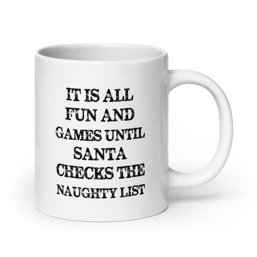 It Is All Fun And Games Until Santa Checks The Naughty List - White Glossy Mug (Black Print)