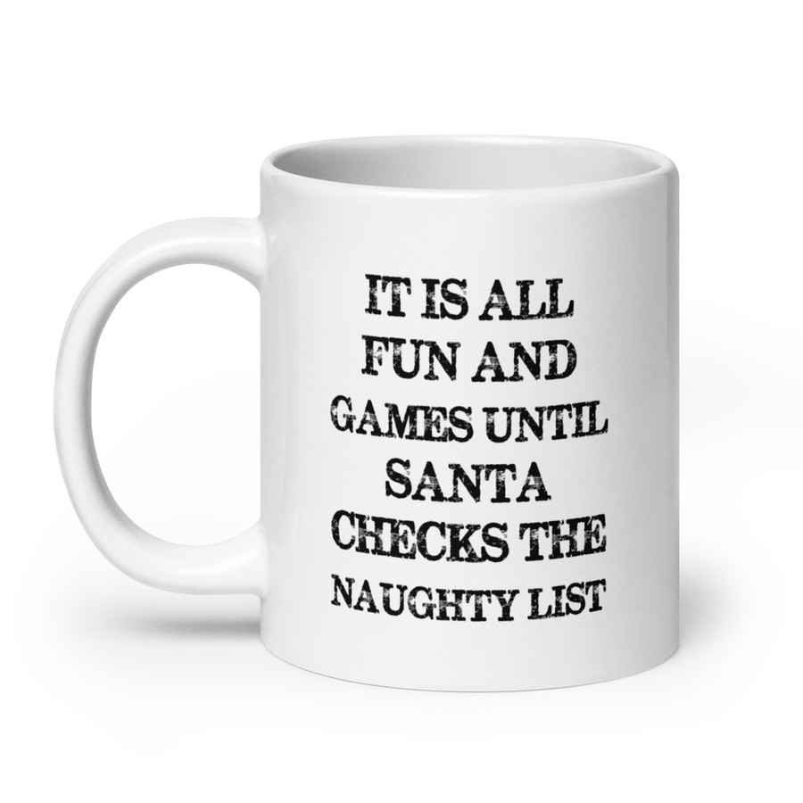It Is All Fun And Games Until Santa Checks The Naughty List - White Glossy Mug (Black Print)