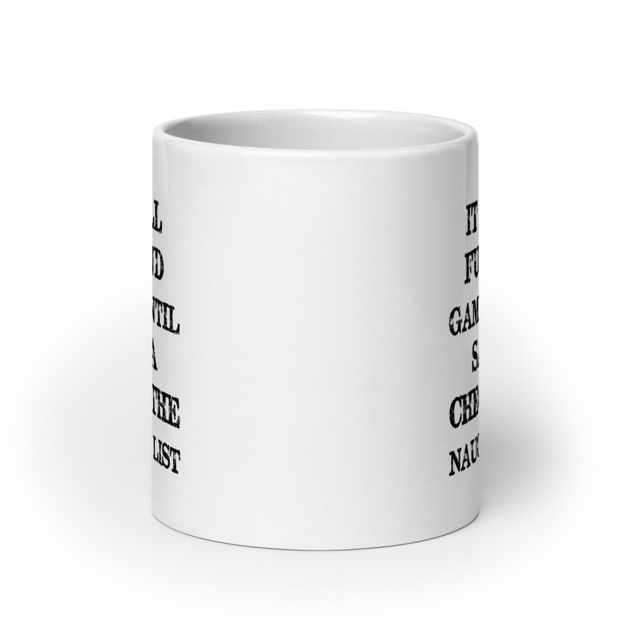 It Is All Fun And Games Until Santa Checks The Naughty List - White Glossy Mug (Black Print)