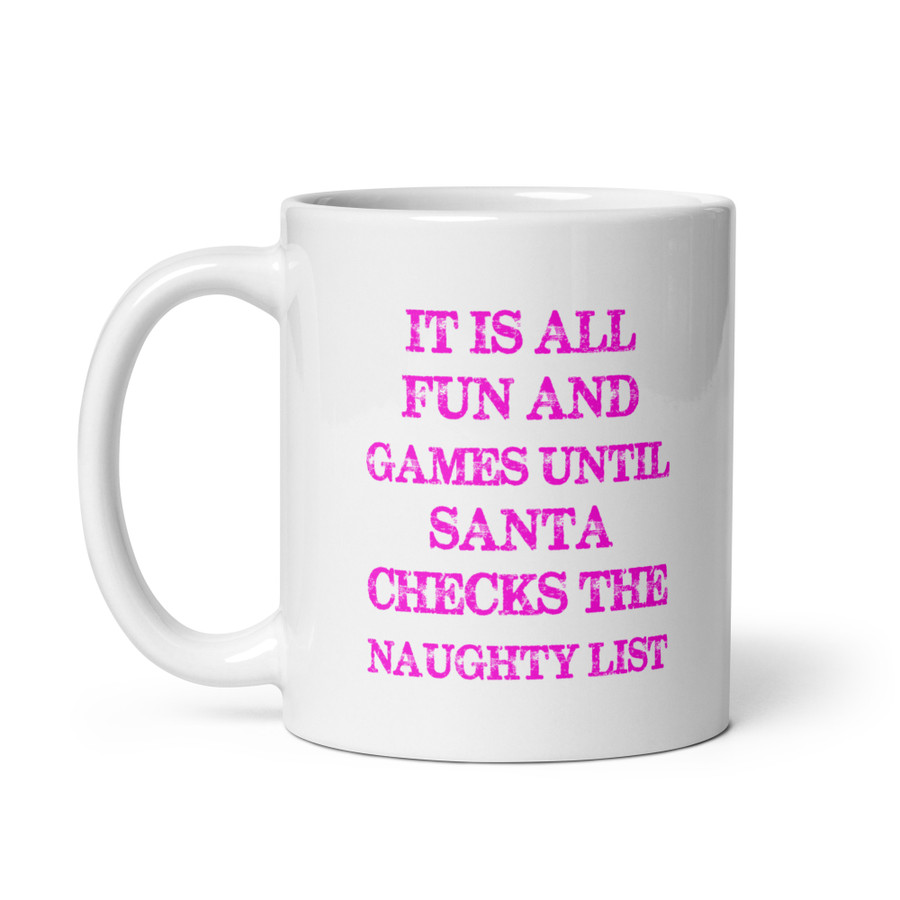 It Is All Fun And Games Until Santa Checks The Naughty List - White Glossy Mug (Pink Print)