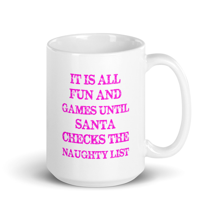 It Is All Fun And Games Until Santa Checks The Naughty List - White Glossy Mug (Pink Print)