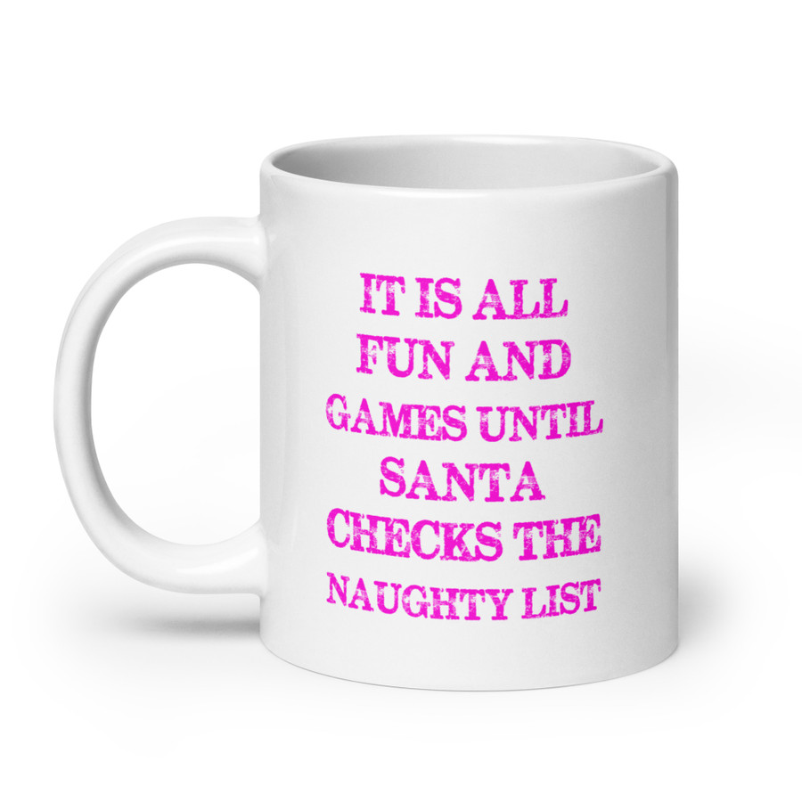 It Is All Fun And Games Until Santa Checks The Naughty List - White Glossy Mug (Pink Print)