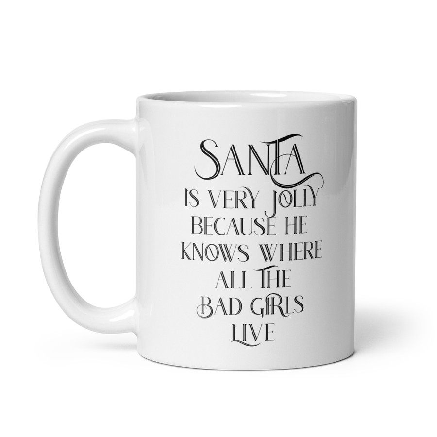 Santa Is Very Jolly Because He Knows Where All The Bad Girls Live - White Glossy Mug (Black Print)