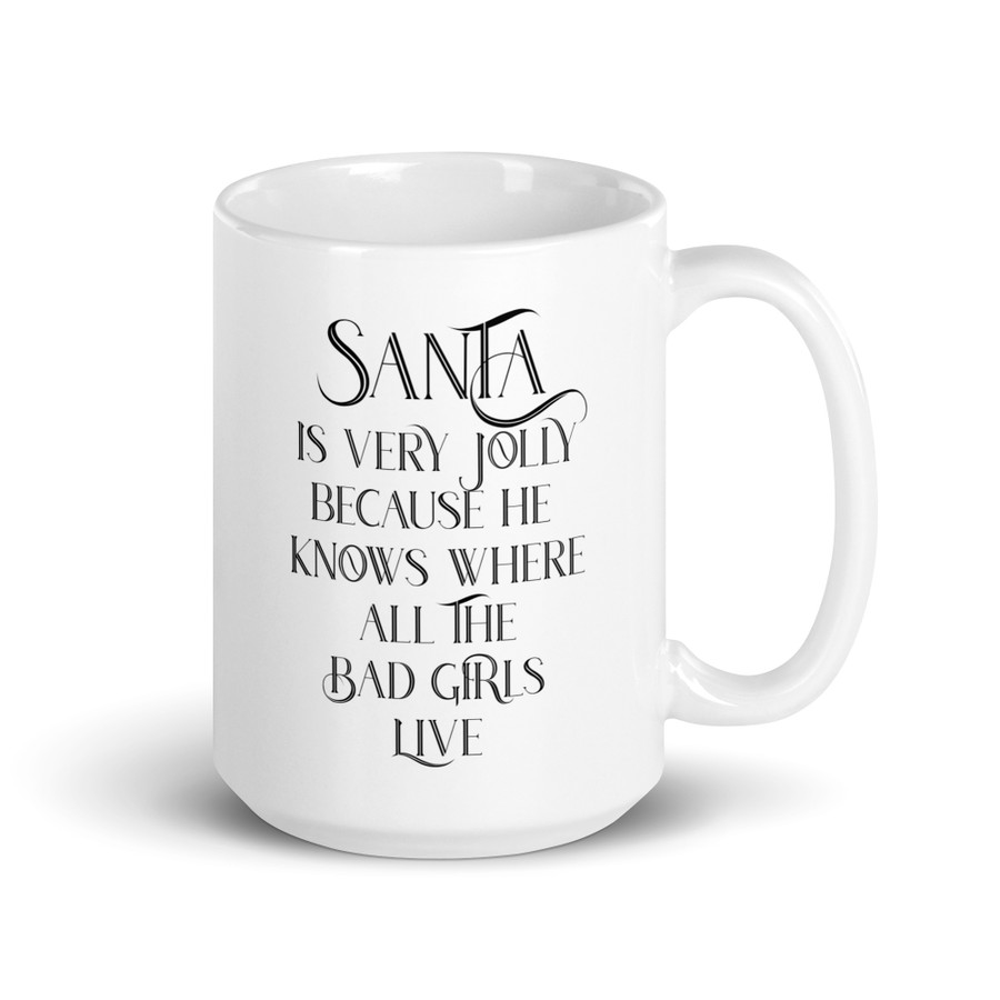 Santa Is Very Jolly Because He Knows Where All The Bad Girls Live - White Glossy Mug (Black Print)
