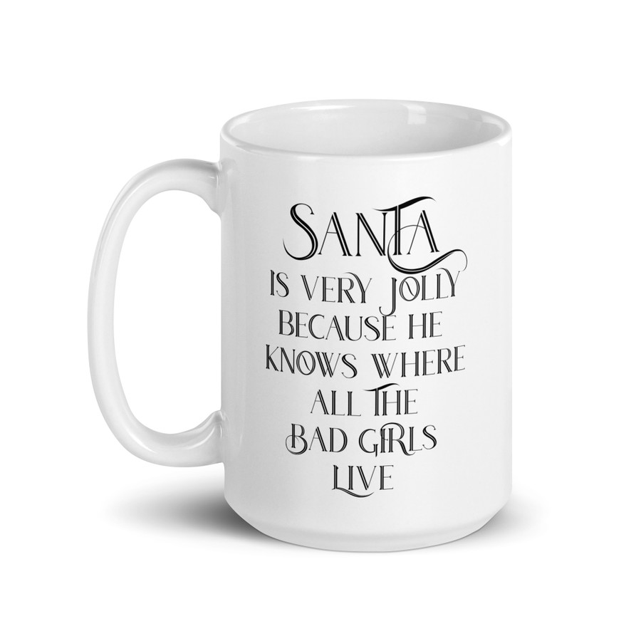 Santa Is Very Jolly Because He Knows Where All The Bad Girls Live - White Glossy Mug (Black Print)
