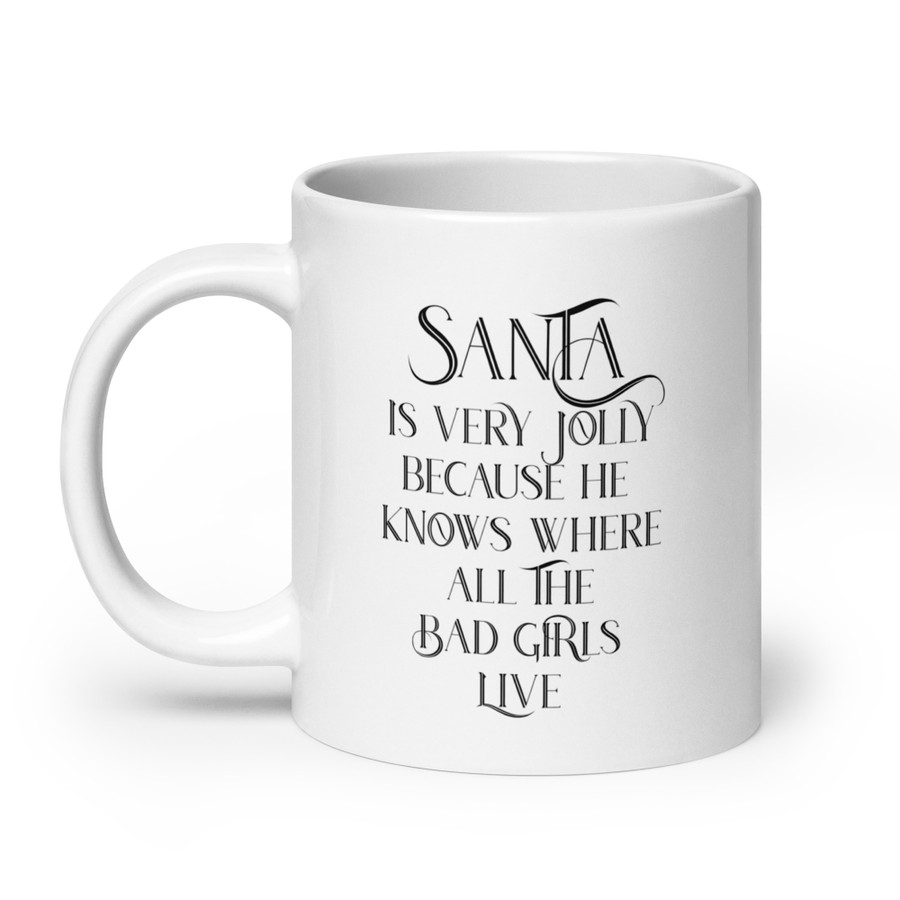 Santa Is Very Jolly Because He Knows Where All The Bad Girls Live - White Glossy Mug (Black Print)