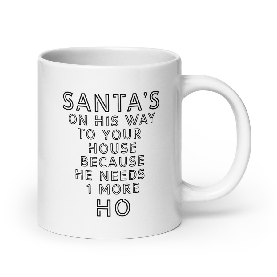 Santa's On His Way To Your House Beacuse He Needs One More Ho - White Glossy Mug (Black Print)