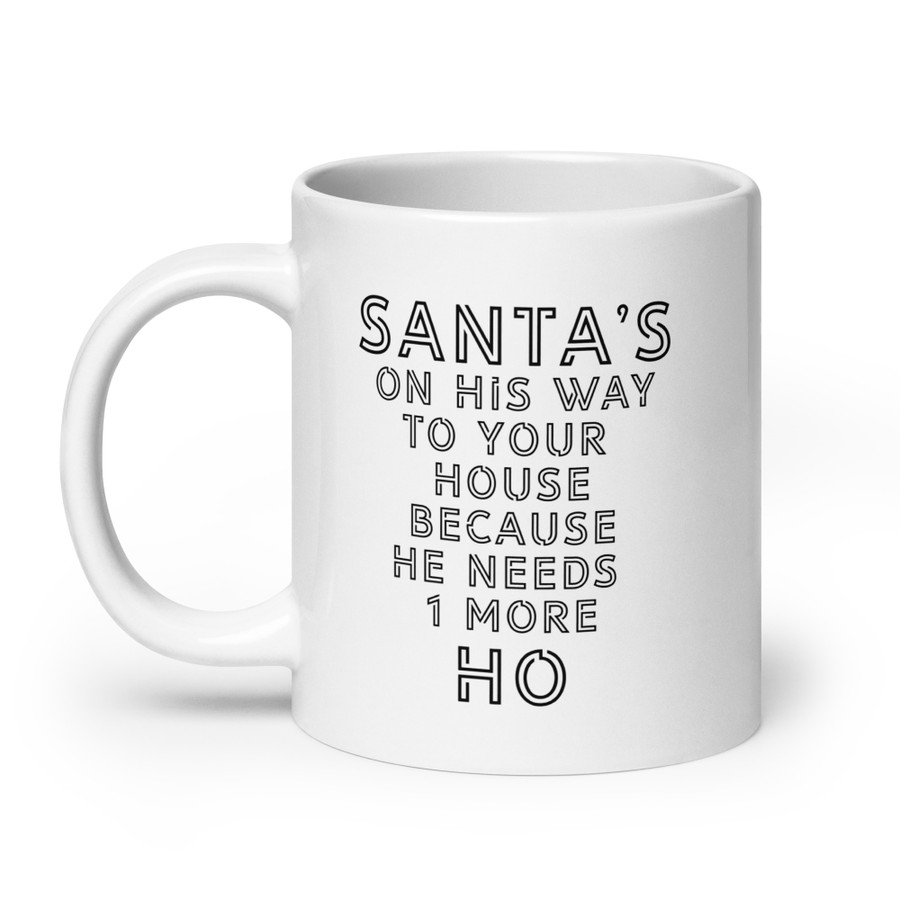 Santa's On His Way To Your House Beacuse He Needs One More Ho - White Glossy Mug (Black Print)