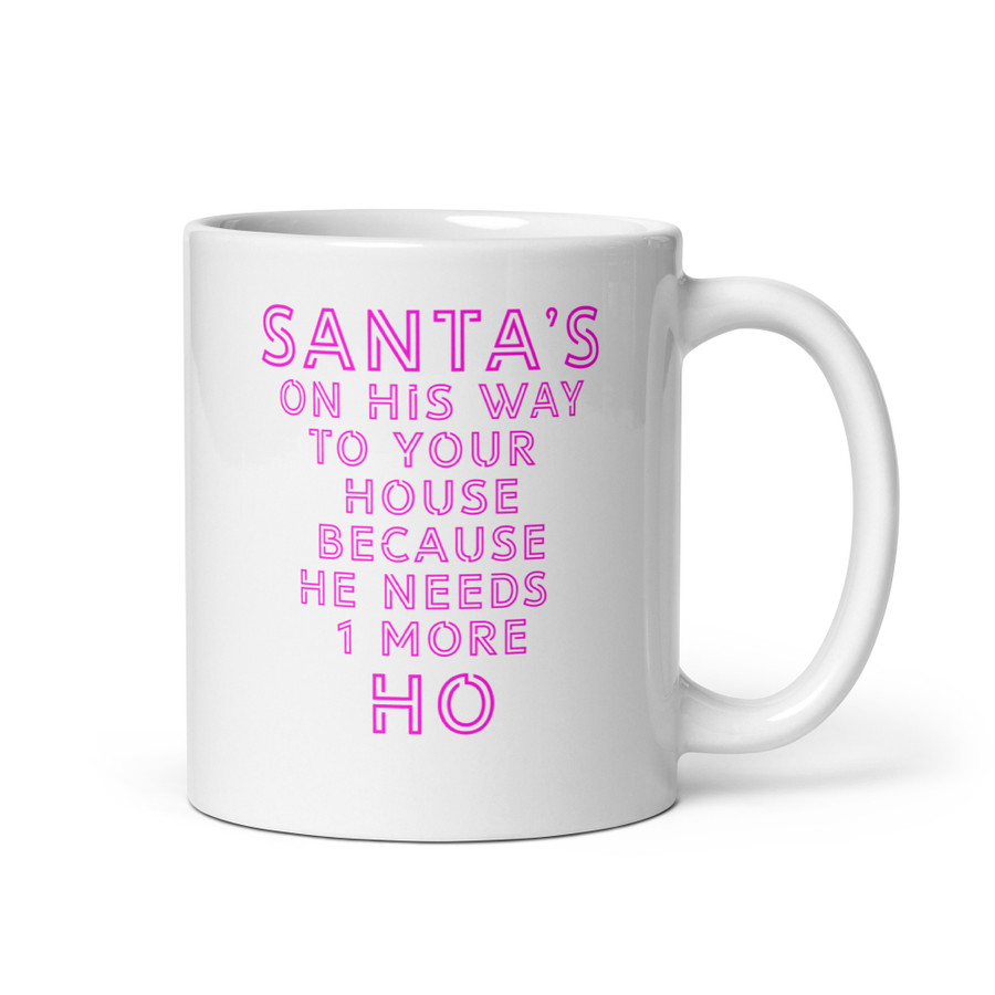 Santa's On His Way To Your House Beacuse He Needs One More Ho - White Glossy Mug (Pink Print)