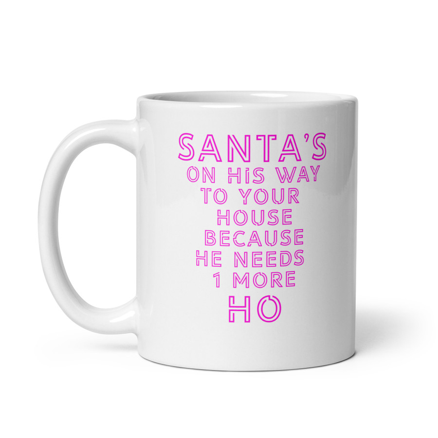 Santa's On His Way To Your House Beacuse He Needs One More Ho - White Glossy Mug (Pink Print)