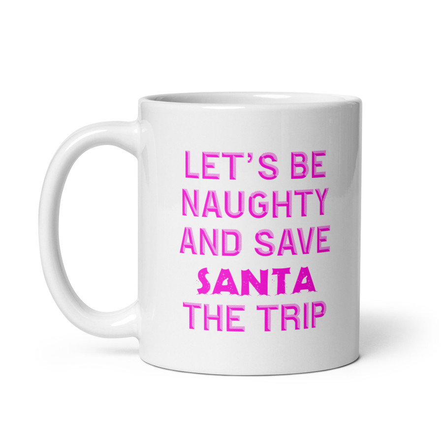 Let's Be Naughty And Save Santa The Trip - White Glossy Mug (Pink Print)
