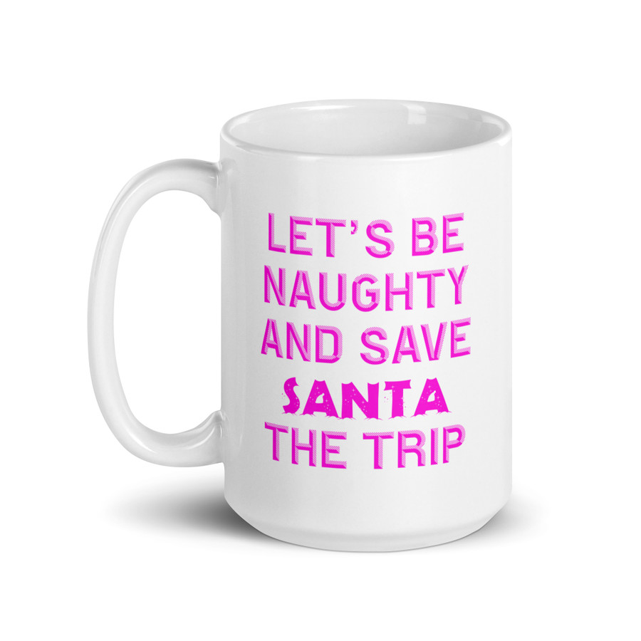 Let's Be Naughty And Save Santa The Trip - White Glossy Mug (Pink Print)