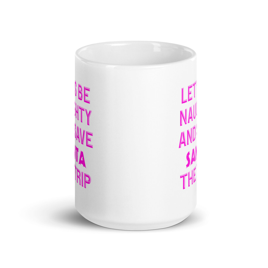 Let's Be Naughty And Save Santa The Trip - White Glossy Mug (Pink Print)