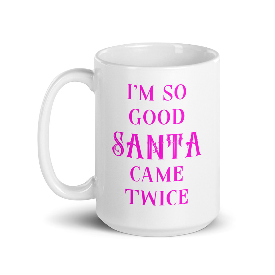 I'm So Good Santa Came Twice - White Glossy Mug (Pink Print)