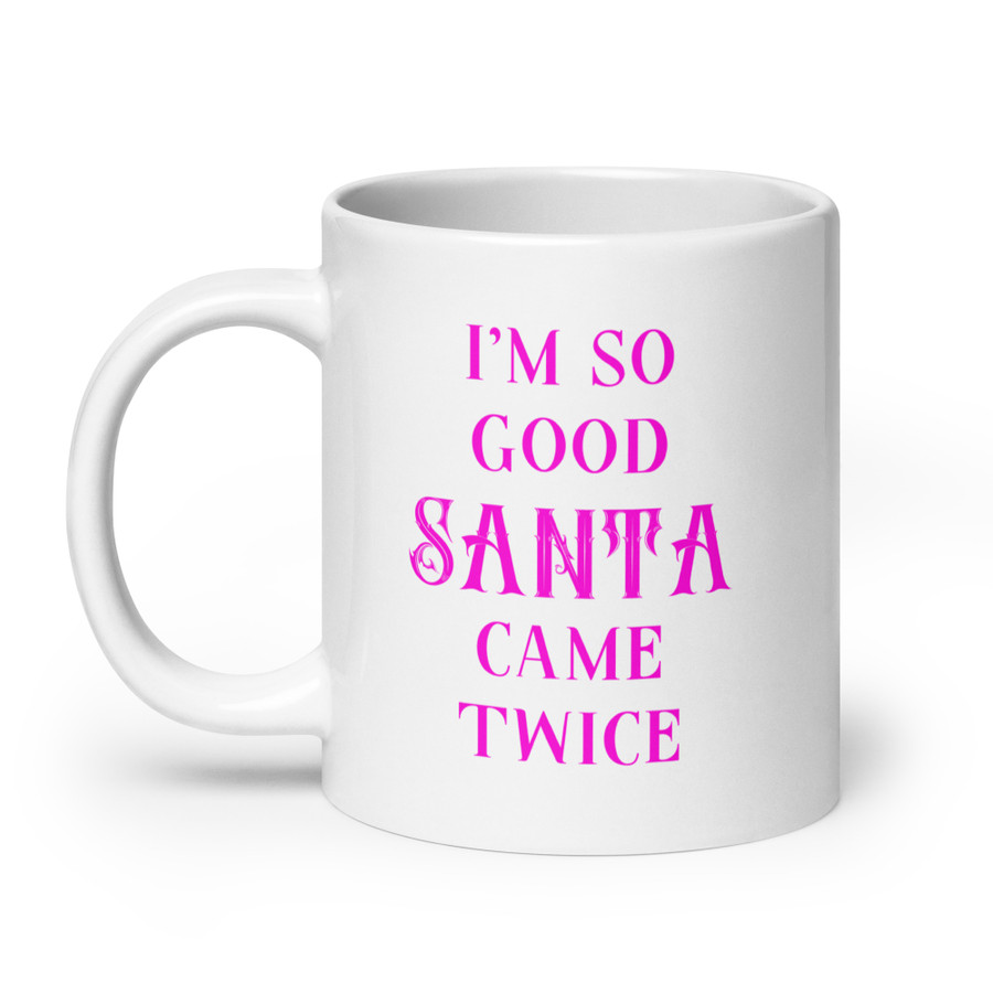 I'm So Good Santa Came Twice - White Glossy Mug (Pink Print)