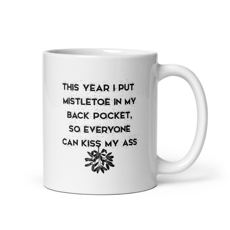This Year I Put Mistletoe In My Back Pocket So Everyone Can Kiss My Ass - White Glossy Mug (Black Print)