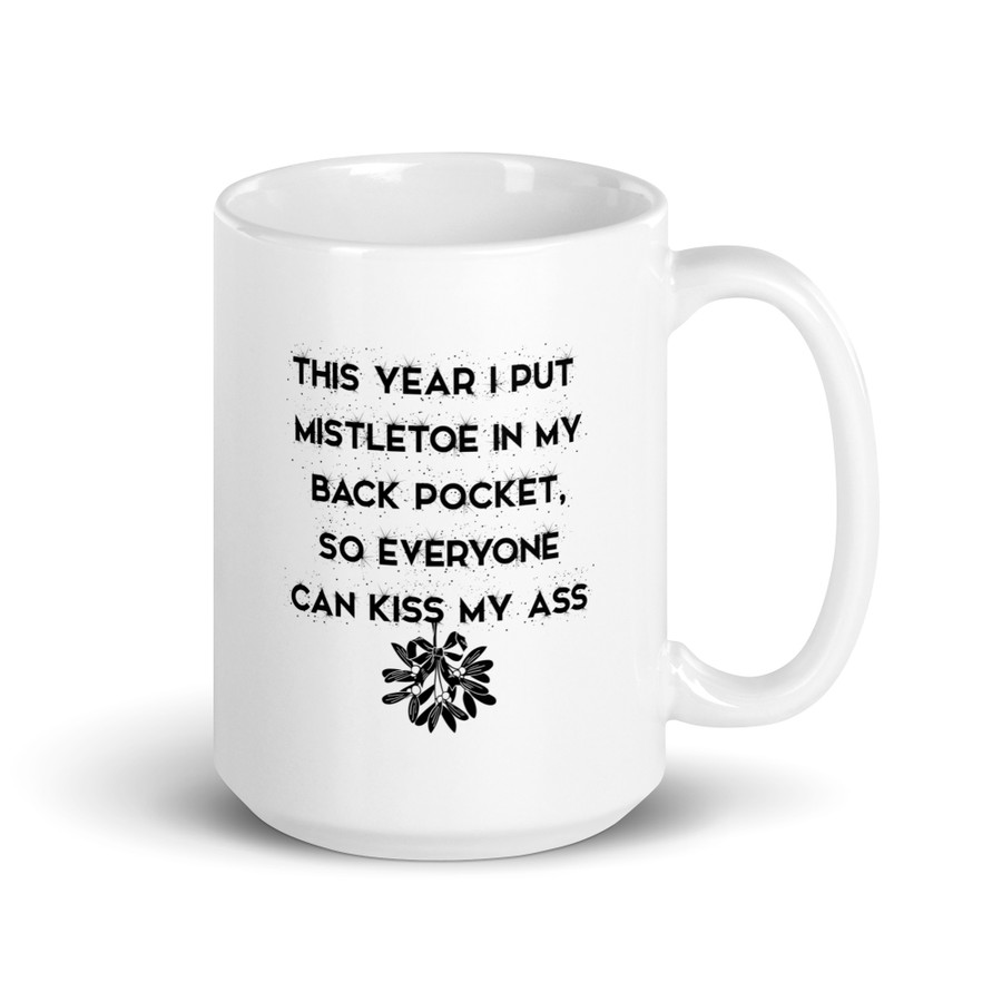 This Year I Put Mistletoe In My Back Pocket So Everyone Can Kiss My Ass - White Glossy Mug (Black Print)