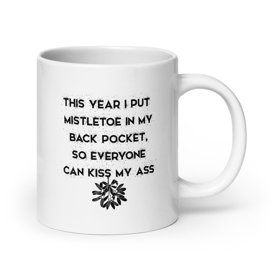 This Year I Put Mistletoe In My Back Pocket So Everyone Can Kiss My Ass - White Glossy Mug (Black Print)