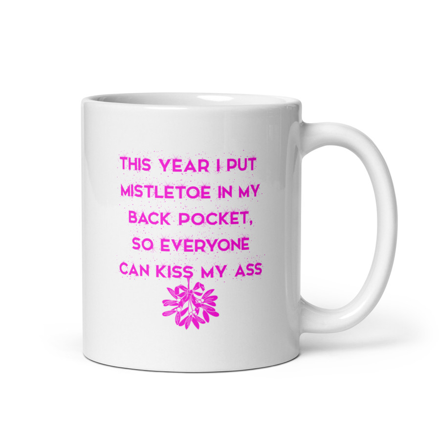 This Year I Put Mistletoe In My Back Pocket So Everyone Can Kiss My Ass - White Glossy Mug (Pink Print)