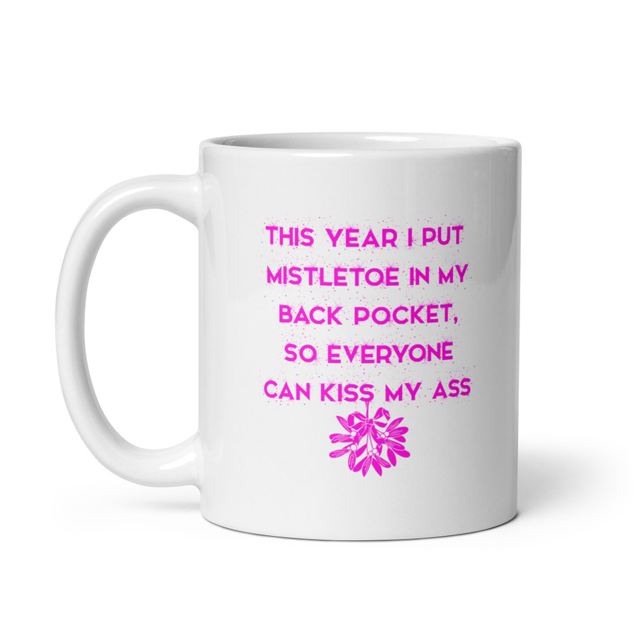 This Year I Put Mistletoe In My Back Pocket So Everyone Can Kiss My Ass - White Glossy Mug (Pink Print)