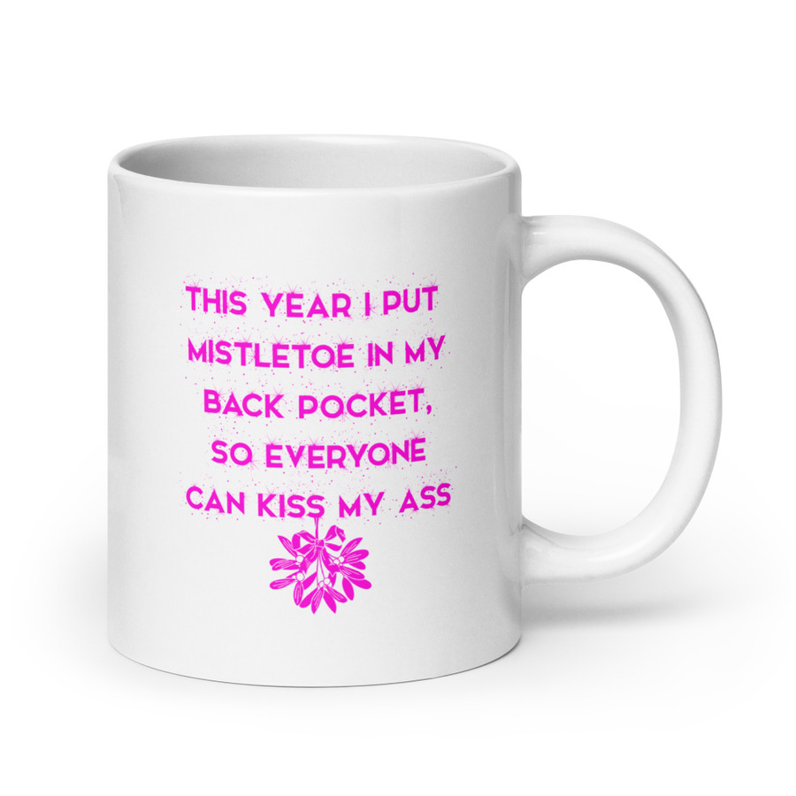 This Year I Put Mistletoe In My Back Pocket So Everyone Can Kiss My Ass - White Glossy Mug (Pink Print)