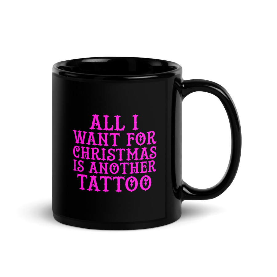 All I Want For Christmas Is Another Tattoo - Black Glossy Mug (Pink Print)