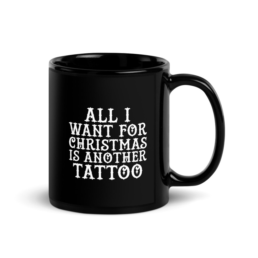 All I Want For Christmas Is Another Tattoo - Black Glossy Mug (White Print)