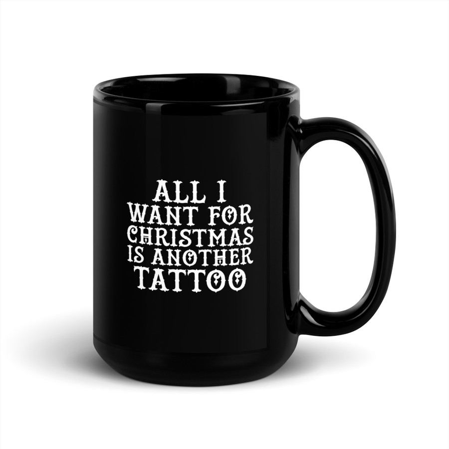 All I Want For Christmas Is Another Tattoo - Black Glossy Mug (White Print)