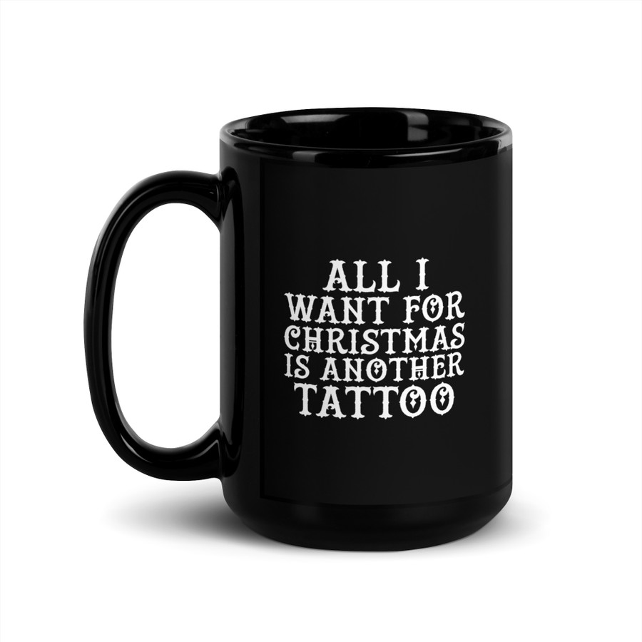 All I Want For Christmas Is Another Tattoo - Black Glossy Mug (White Print)