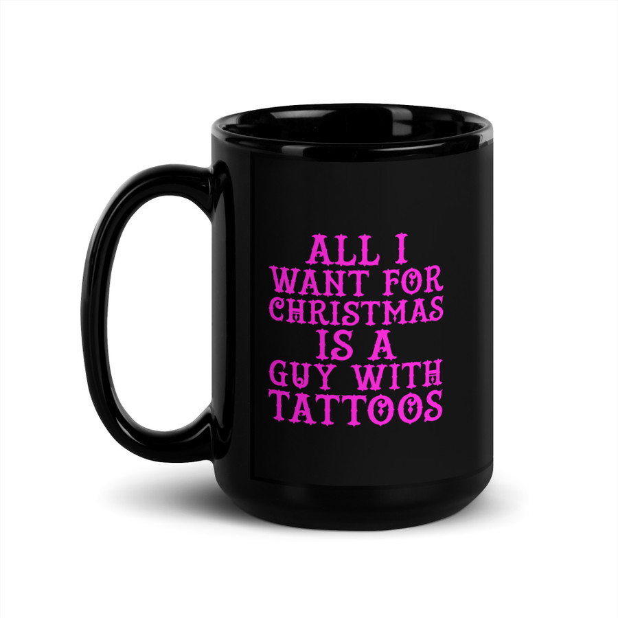 All I Want For Christmas Is A Guy With Tattoos - Black Glossy Mug (Pink Print)
