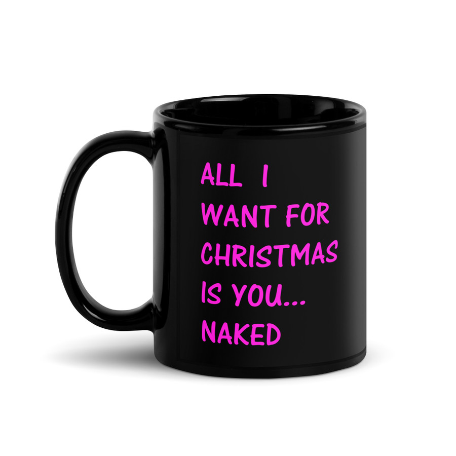 All I Want For Christmas Is You Naked - Black Glossy Mug (Pink Print)
