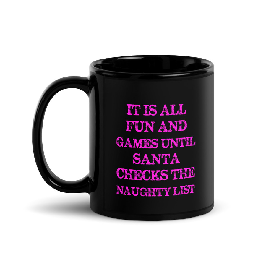It Is All Fun And Games Until Santa Checks The Naughty List - Black Glossy Mug (Pink Print)