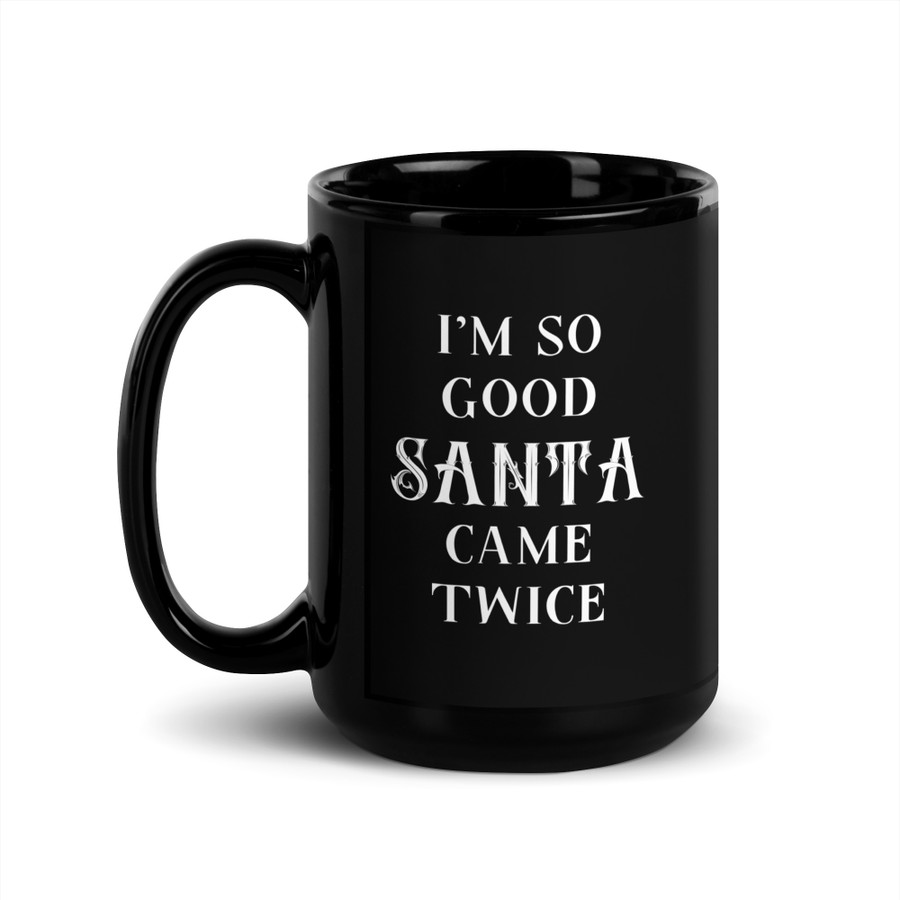 I'm So Good Santa Came Twice - Black Glossy Mug (White Print)
