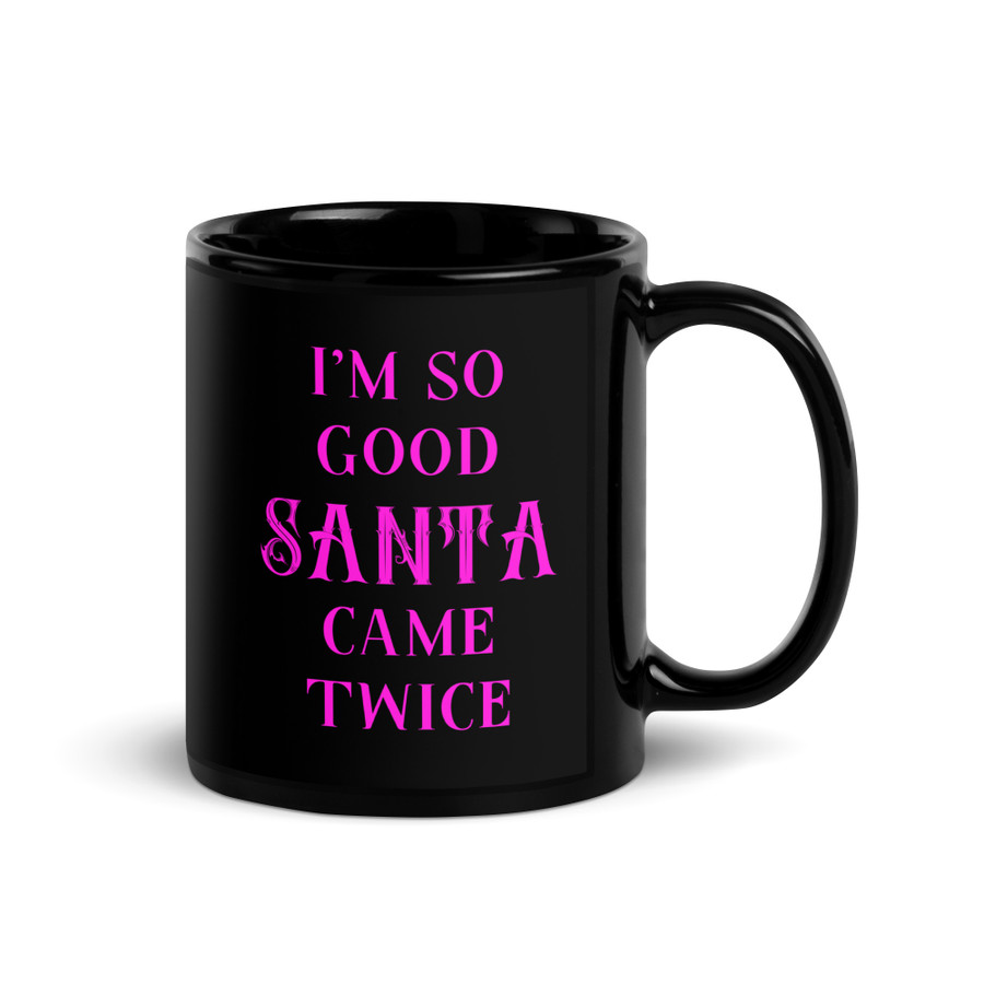 I'm So Good Santa Came Twice - Black Glossy Mug (Pink Print)