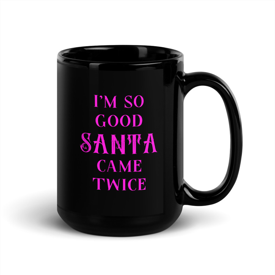 I'm So Good Santa Came Twice - Black Glossy Mug (Pink Print)