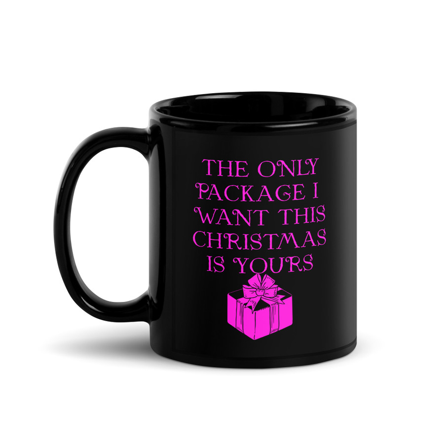 The Only Package I Want This Christmas Is Yours - Black Glossy Mug (Pink Print)