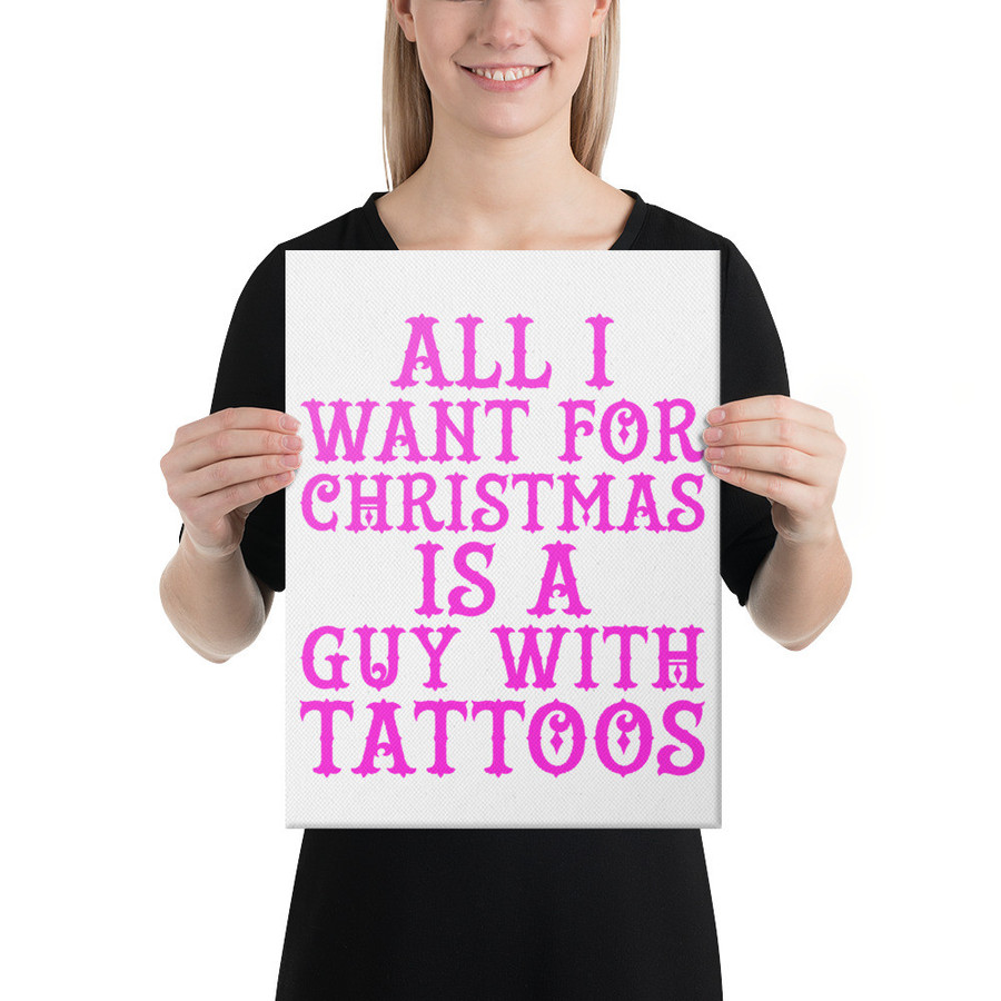 All I Want For Christmas Is A Guy With Tattoos - Canvas (Pink Print)