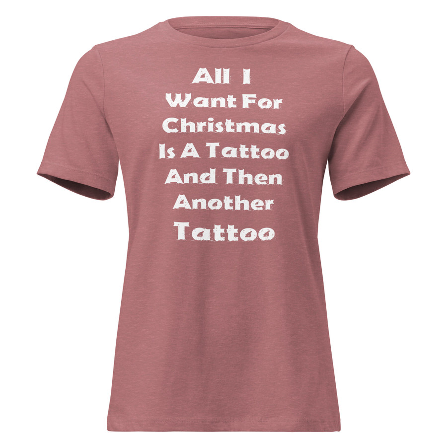 Women's All I I Want For Christmas Is A Tattoo And Then Another Tattoo - Shirt (White Print)